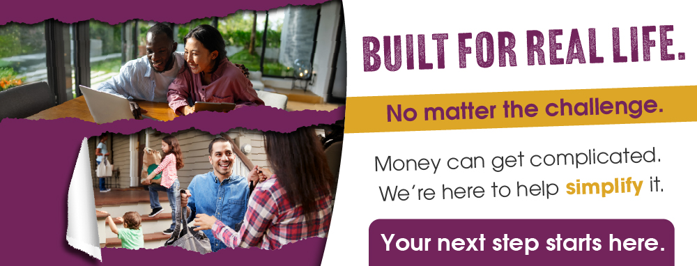 Collage with a smiling couple using a laptop and a family on a porch. Text reads: 'Built for real life. No matter the challenge. Money can get complicated. We’re here to help simplify it. Your next step starts here.